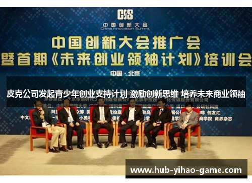 皮克公司发起青少年创业支持计划 激励创新思维 培养未来商业领袖