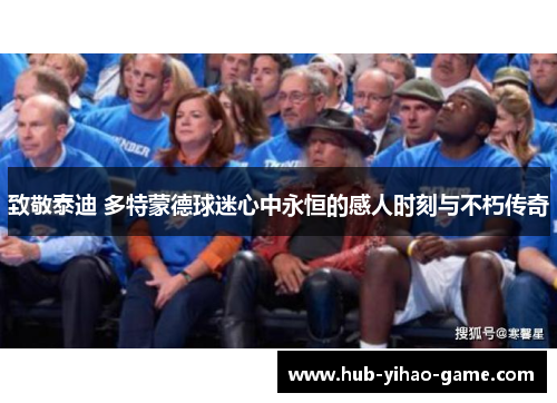 致敬泰迪 多特蒙德球迷心中永恒的感人时刻与不朽传奇